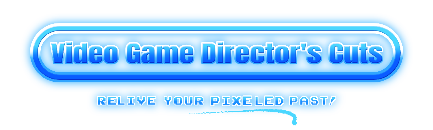 Video Game Director's Cuts - Relive Your Pixeled Past!